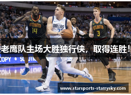 老鹰队主场大胜独行侠，取得连胜！