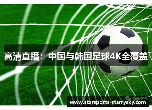 高清直播：中国与韩国足球4K全覆盖