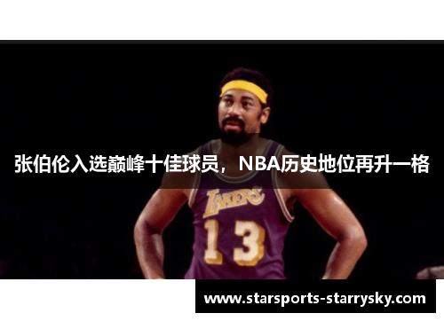张伯伦入选巅峰十佳球员，NBA历史地位再升一格